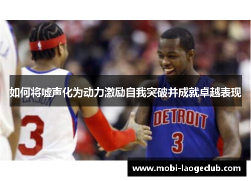 如何将嘘声化为动力激励自我突破并成就卓越表现 如何将嘘声化为动力激励自我突破并成就卓越表现
