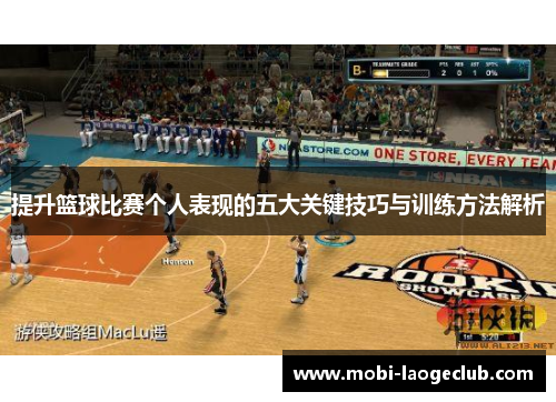 提升篮球比赛个人表现的五大关键技巧与训练方法解析 提升篮球比赛个人表现的五大关键技巧与训练方法解析