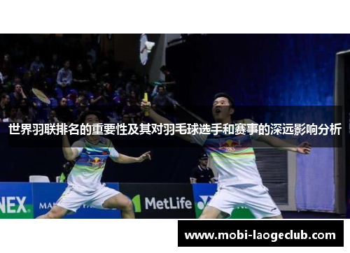 世界羽联排名的重要性及其对羽毛球选手和赛事的深远影响分析 世界羽联排名的重要性及其对羽毛球选手和赛事的深远影响分析