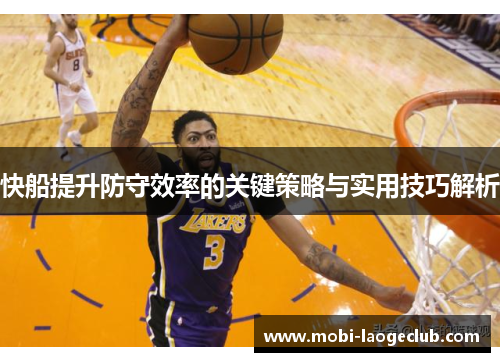 快船提升防守效率的关键策略与实用技巧解析 快船提升防守效率的关键策略与实用技巧解析