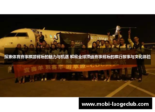 探索体育赛事旅游背后的魅力与机遇 解密全球顶级赛事背后的旅行故事与文化体验 探索体育赛事旅游背后的魅力与机遇 解密全球顶级赛事背后的旅行故事与文化体验