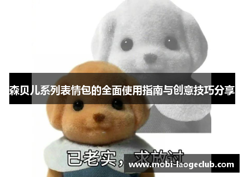 森贝儿系列表情包的全面使用指南与创意技巧分享 森贝儿系列表情包的全面使用指南与创意技巧分享