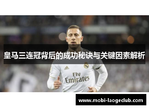 皇马三连冠背后的成功秘诀与关键因素解析 皇马三连冠背后的成功秘诀与关键因素解析