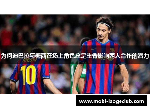 为何迪巴拉与梅西在场上角色总是重叠影响两人合作的潜力