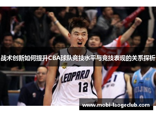 战术创新如何提升CBA球队竞技水平与竞技表现的关系探析 战术创新如何提升CBA球队竞技水平与竞技表现的关系探析