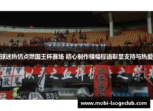 球迷热情点燃国王杯赛场 精心制作横幅标语彰显支持与热爱 球迷热情点燃国王杯赛场 精心制作横幅标语彰显支持与热爱