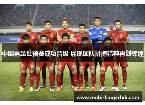 中国男足世预赛成功晋级 展现团队拼搏精神再创辉煌 中国男足世预赛成功晋级 展现团队拼搏精神再创辉煌