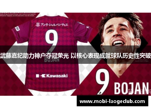 武藤嘉纪助力神户夺冠荣光 以核心表现成就球队历史性突破