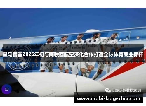 皇马官宣2026年初与阿联酋航空深化合作打造全球体育商业标杆