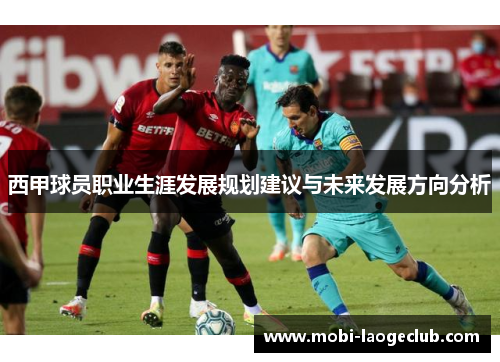 西甲球员职业生涯发展规划建议与未来发展方向分析